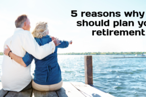 5 reasons why you should plan your retirement